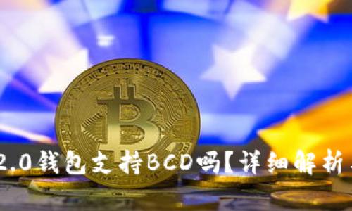 Tokenim 2.0钱包支持BCD吗？详细解析与用户指南