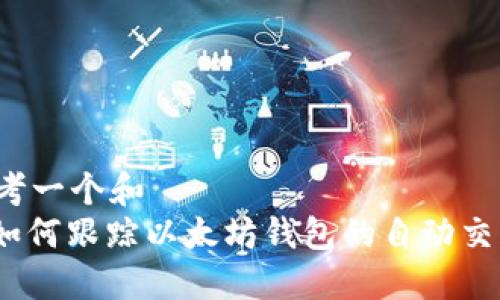 思考一个和  
: 如何跟踪以太坊钱包的自动交易？