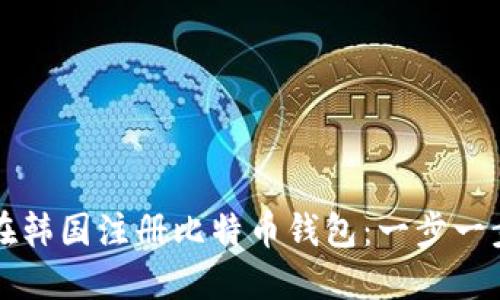 如何在韩国注册比特币钱包：一步一步指南
