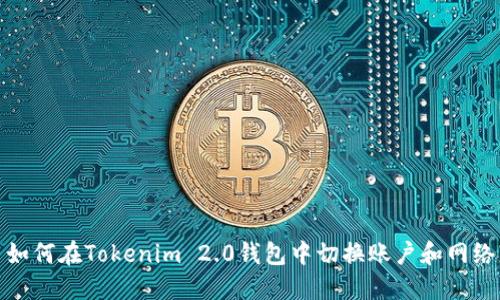 如何在Tokenim 2.0钱包中切换账户和网络