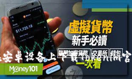 如何在安卓设备上下载Tokenim官方应用