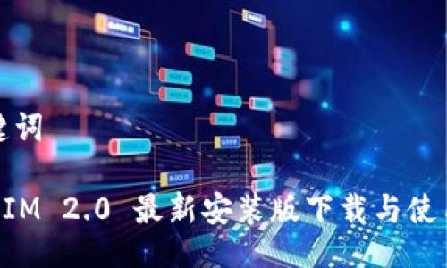 与关键词

TokenIM 2.0 最新安装版下载与使用指南