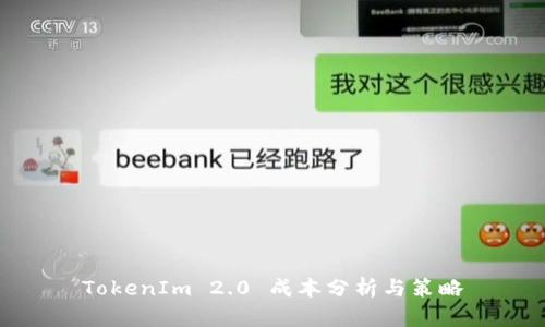 TokenIm 2.0 成本分析与策略