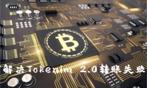 如何解决Tokenim 2.0转账失败问题