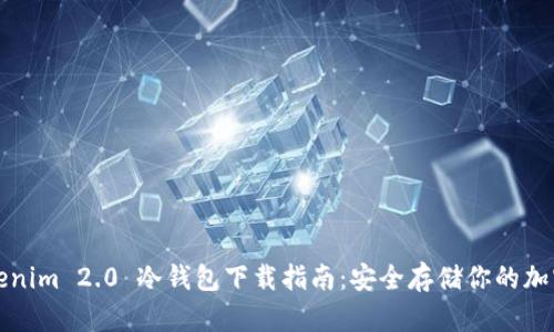 : Tokenim 2.0 冷钱包下载指南：安全存储你的加密货币