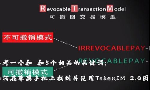 思考一个和 和5个相关的关键词：  

如何在苹果手机上找到并使用TokenIM 2.0图标