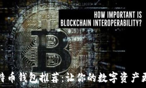   
主流比特币钱包推荐：让你的数字资产更加安全
