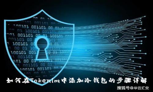 如何在Tokenim中添加冷钱包的步骤详解