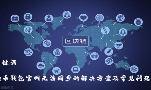 及关键词

狗狗币钱包官网无法同步的解决方案及常见问题解析