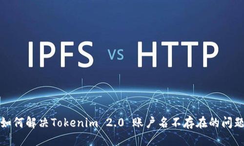 如何解决Tokenim 2.0 账户名不存在的问题