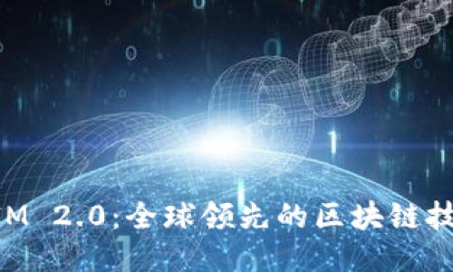 TokenIM 2.0：全球领先的区块链技术公司