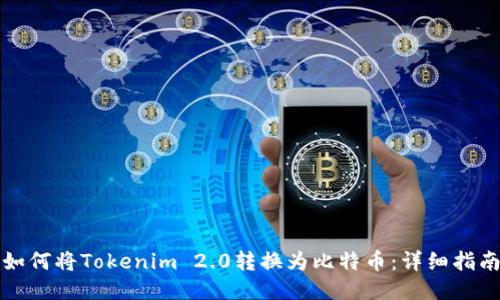 如何将Tokenim 2.0转换为比特币：详细指南