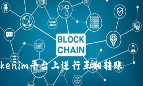 如何在Tokenim平台上进行互相转账——详细指南