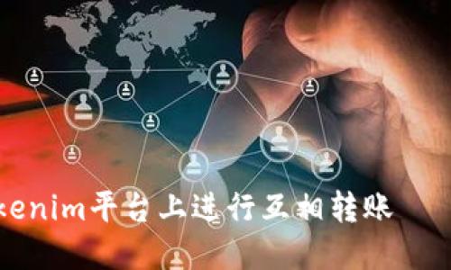 如何在Tokenim平台上进行互相转账——详细指南