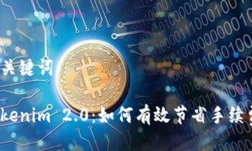 与关键词

Tokenim 2.0：如何有效节省手续费？