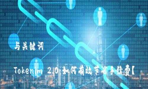 与关键词

Tokenim 2.0：如何有效节省手续费？