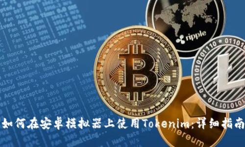 如何在安卓模拟器上使用Tokenim：详细指南