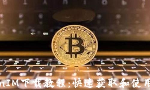 
TokenIM下载教程：快速获取和使用指南