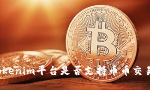 Tokenim平台是否支持币币交易？