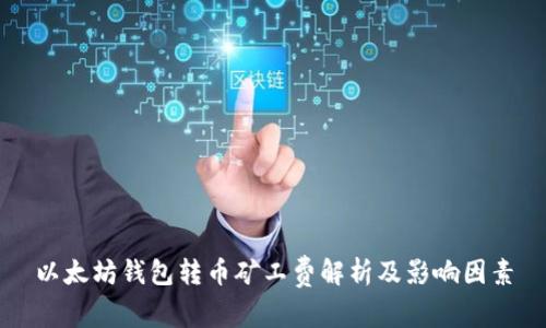 以太坊钱包转币矿工费解析及影响因素