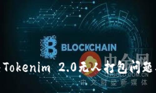 如何解决Tokenim 2.0无人打包问题及其影响
