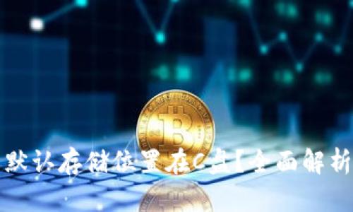 比特币钱包默认存储位置在C盘？全面解析与解决方案
