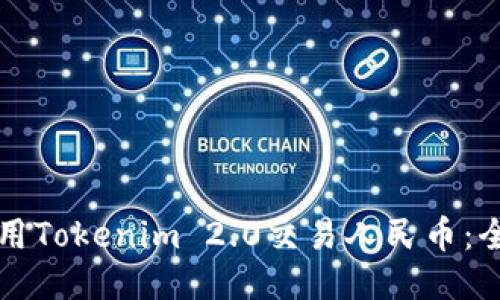 如何使用Tokenim 2.0交易人民币：全面指南