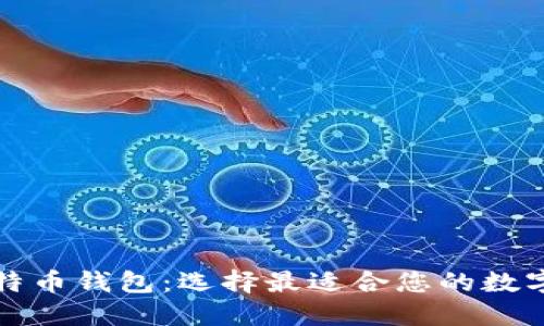 比较知名的比特币钱包：选择最适合您的数字资产管理工具