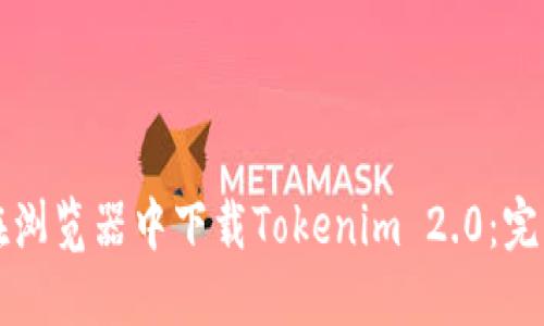如何在浏览器中下载Tokenim 2.0：完整指南