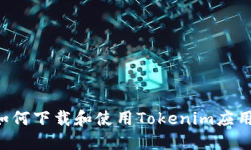 苹果手机如何下载和使用Tokenim应用？全面指南
