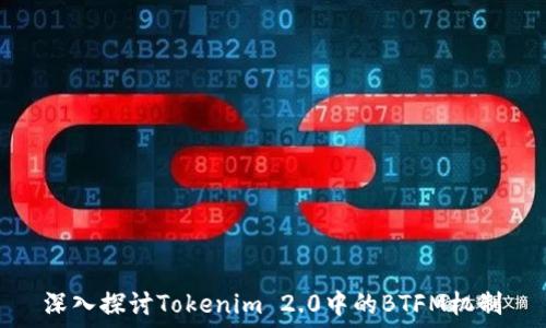   
深入探讨Tokenim 2.0中的BTFM机制