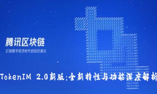 TokenIM 2.0新版：全新特性与功能深度解析