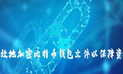 如何有效地加密比特币钱包文件以保障资产安全