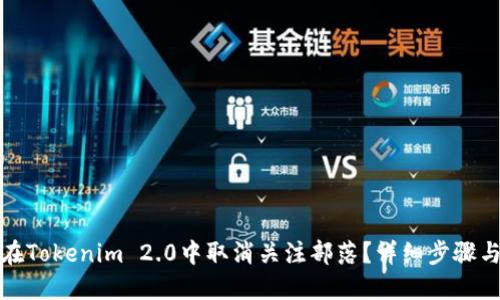 如何在Tokenim 2.0中取消关注部落？详细步骤与解答