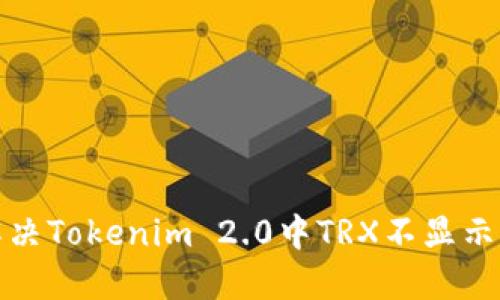 如何解决Tokenim 2.0中TRX不显示的问题