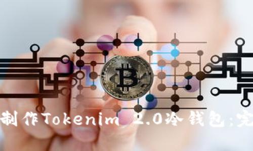 : 如何制作Tokenim 2.0冷钱包：完整指南