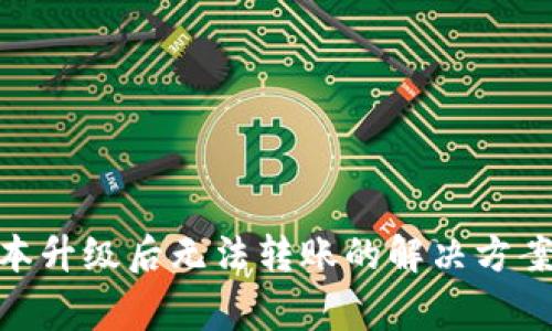 Tokenim 2.0版本升级后无法转账的解决方案与常见问题解析