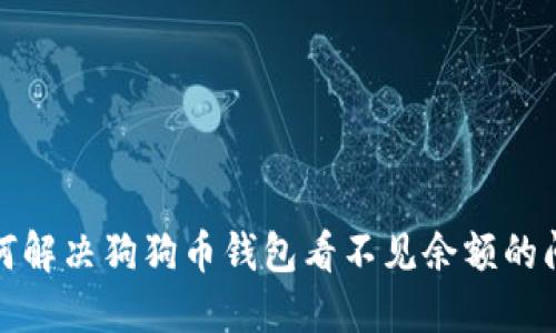 如何解决狗狗币钱包看不见余额的问题