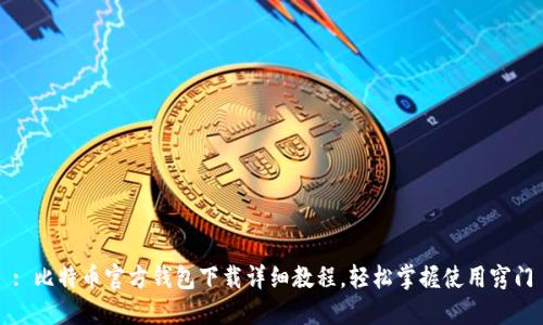 : 比特币官方钱包下载详细教程，轻松掌握使用窍门