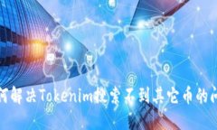 如何解决Tokenim搜索不到其