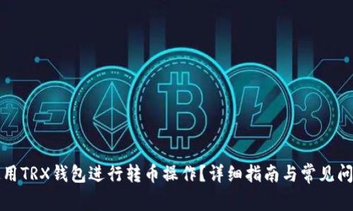 如何使用TRX钱包进行转币操作？详细指南与常见问题解答
