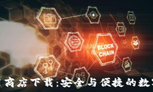  
比特币钱包应用商店下载：安全与便捷的数字货币管理之道