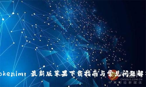 Tokenim: 最新版苹果下载指南与常见问题解答