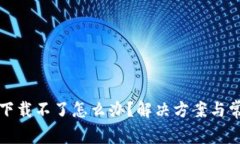 比特币钱包下载不了怎么