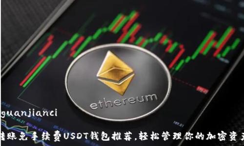   
/guanjianci 

转账免手续费USDT钱包推荐，轻松管理你的加密资产