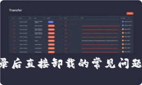 Tokenim登录后直接卸载的常见问题与解决方案