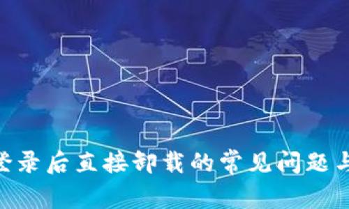 Tokenim登录后直接卸载的常见问题与解决方案
