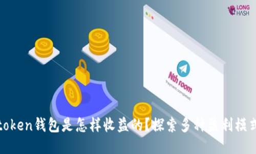 token钱包是怎样收益的？探索多种盈利模式