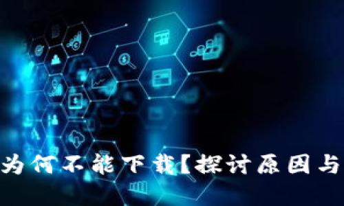 Tokenim为何不能下载？探讨原因与解决方案