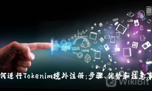 如何进行Tokenim境外注册：步骤、优势和注意事项